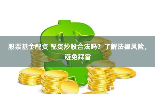 股票基金配资 配资炒股合法吗？了解法律风险，避免踩雷