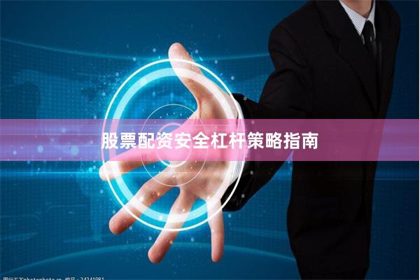 股票配资安全杠杆策略指南