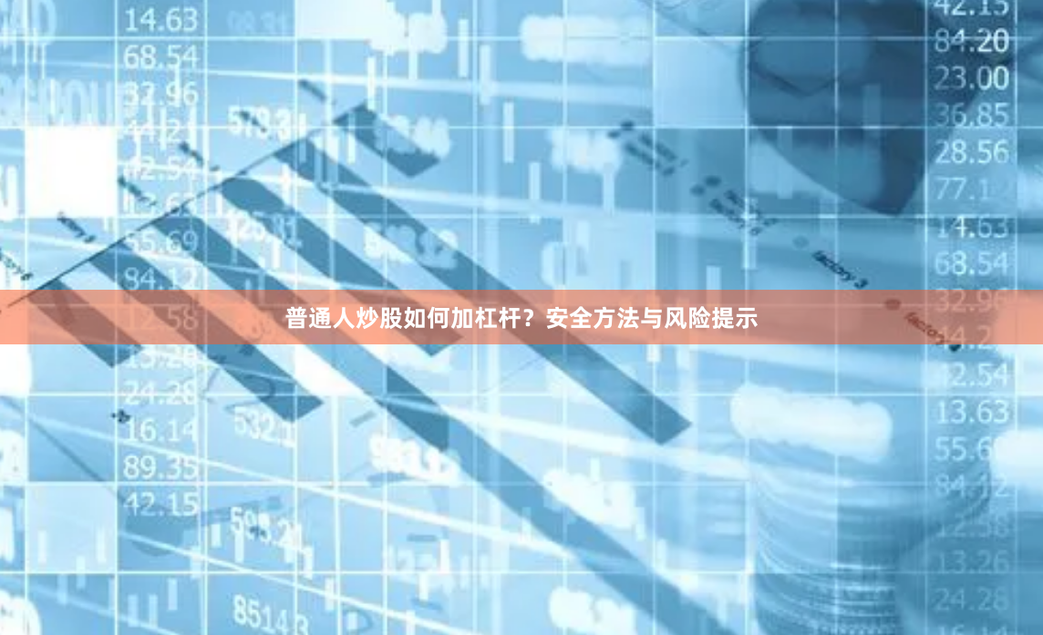 普通人炒股如何加杠杆？安全方法与风险提示