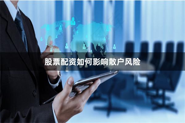 股票配资如何影响散户风险