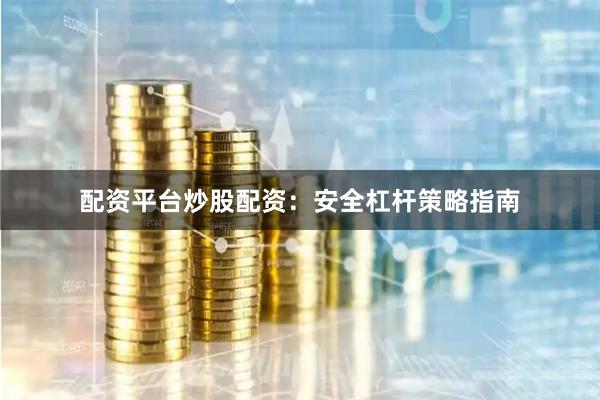 配资平台炒股配资：安全杠杆策略指南