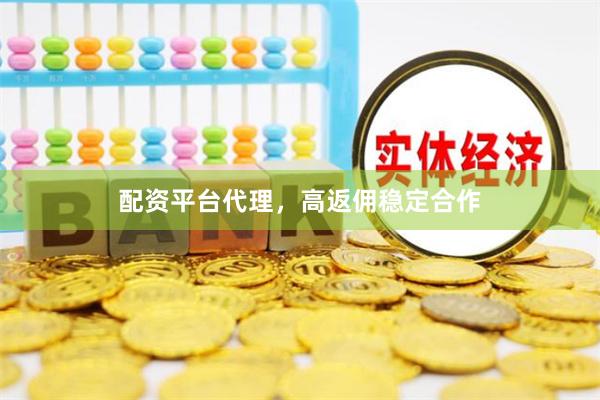 配资平台代理，高返佣稳定合作