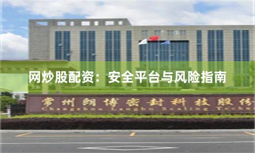 网炒股配资：安全平台与风险指南